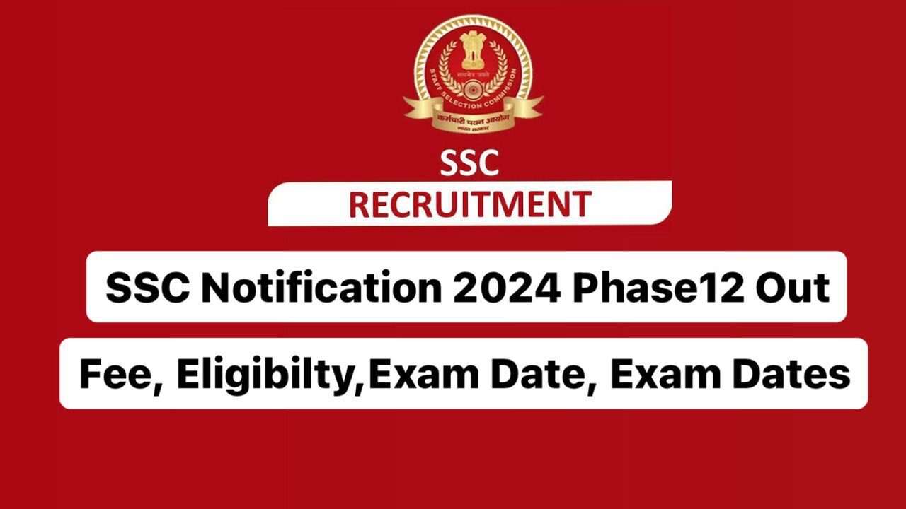SSC Notification 2024 Phase12 Out Fee, Eligibilty,Exam Date, Exam Dates